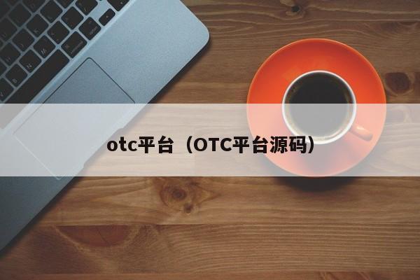 otc平台（OTC平台源码）