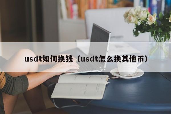 usdt如何换钱（usdt怎么换其他币）-第1张图片