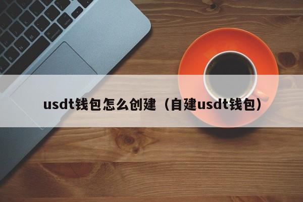 usdt钱包怎么创建（自建usdt钱包）-第1张图片