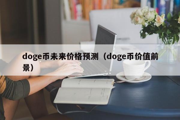 doge币未来价格预测（doge币价值前景）-第1张图片