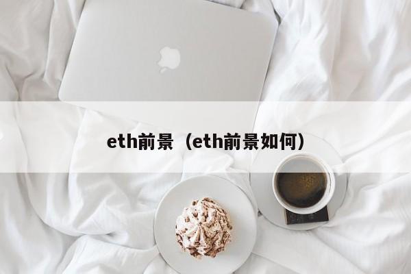 eth前景（eth前景如何）