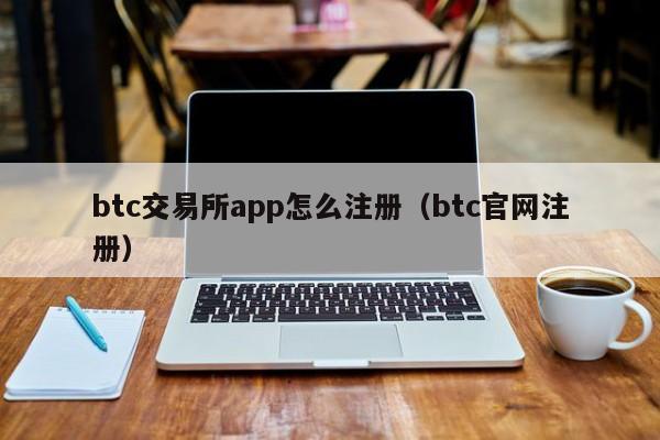 btc交易所app怎么注册（btc官网注册）